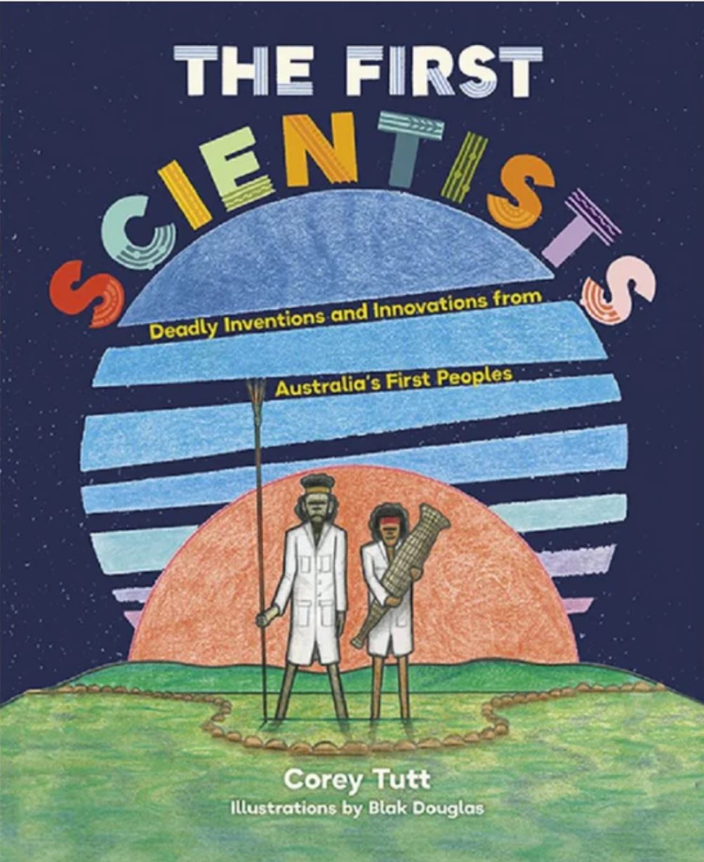 The First Scientists: Deadly Inventions and Innovations from Australia's First Peoples